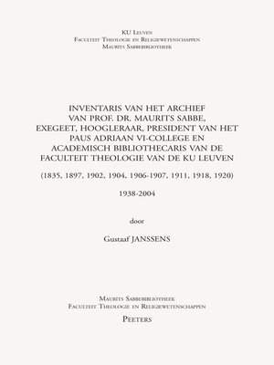 cover image of Inventaris van het archief van prof. dr. Maurits Sabbe, exegeet, hoogleraar, president van hetPaus Adriaan VI-college en academisch bibliothecaris van de Faculteit Theologie van de KU Leuven (1835, 1897, 1902, 1904, 1906-1907, 1911, 1918, 1920)